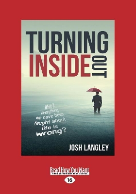 Turning Inside Out: What if everything we have been taught about life is wrong? by Josh Langley