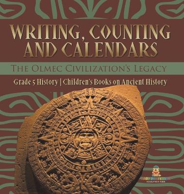 Writing, Counting and Calendars: The Olmec Civilization's Legacy Grade 5 History Children's Books on Ancient History book