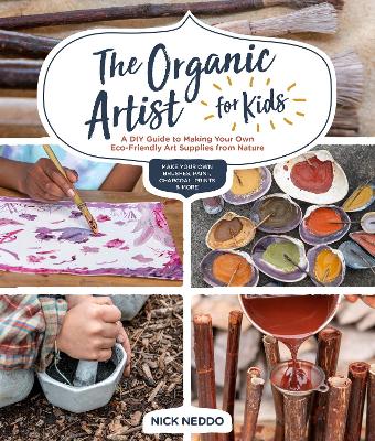 The The Organic Artist for Kids: A DIY Guide to Making Your Own Eco-Friendly Art Supplies from Nature by Nick Neddo
