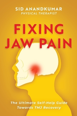 Fixing Jaw Pain: The Ultimate Self-Help Guide Towards TMJ Recovery; Learn Simple Treatments and Take Charge of Your Pain book