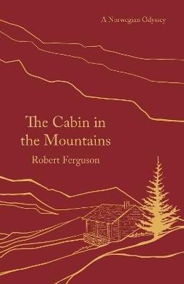 The Cabin in the Mountains: A Norwegian Odyssey by Robert Ferguson