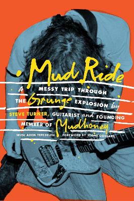 Mud Ride: A Messy Trip Through the Grunge Explosion by Steve Turner