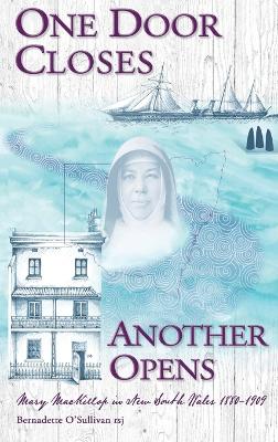One Door Closes Another Opens: Mary MacKillop in New South Wales 1880-1909 by O'Sullivan Rsj Bernadette