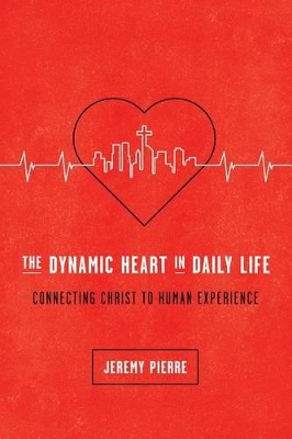 The Dynamic Heart in Daily Life: Connecting Christ to Human Experience book