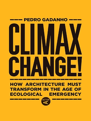 Climax Change!: Architecture's Paradigm Shift After the Ecological Crisis book