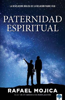 Paternidad espiritual: La revelación bíblica de la relación padre-hijo / Spiritu al Parenthood. Biblical Revelations of the Parent-Child Relationship book