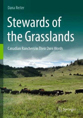 Stewards of the Grasslands: Canadian Ranchers in Their Own Words by Dana Reiter