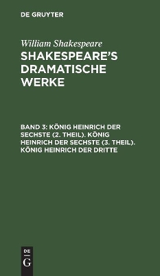 K�nig Heinrich Der Sechste (2. Theil). K�nig Heinrich Der Sechste (3. Theil). K�nig Heinrich Der Dritte by August Wilhelm Schlegel