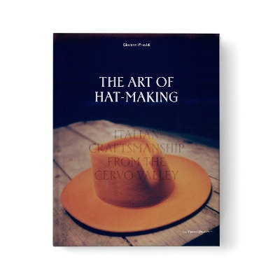 The Art of Hat-Making: Italian craftsmanship from the Cervo Valley book