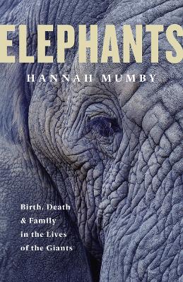 Elephants: Birth, Death and Family in the Lives of the Giants book