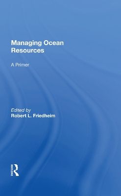 Managing Ocean Resources: a Primer by Robert L Friedheim