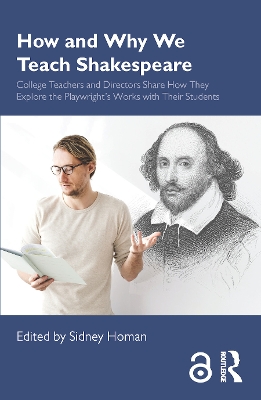 How and Why We Teach Shakespeare: College Teachers and Directors Share How They Explore the Playwright’s Works with Their Students by Sidney Homan