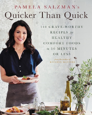 Pamela Salzman's Quicker Than Quick: 140 Crave-Worthy Recipes for Healthy Comfort Foods in 30 Minutes or Less book