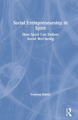 Social Entrepreneurship in Sport: How Sport Can Deliver Social Well-being book