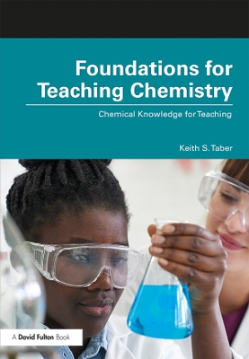 Foundations for Teaching Chemistry: Chemical Knowledge for Teaching by Keith S. Taber