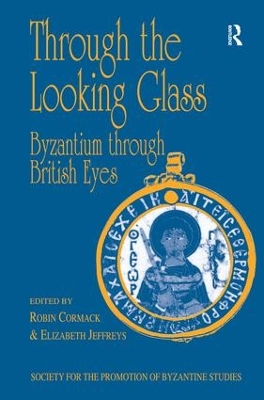 Through the Looking Glass: Byzantium through British Eyes: Papers from the Twenty-Ninth Spring Symposium of Byzantine Studies, King’s College, London, March 1995 book