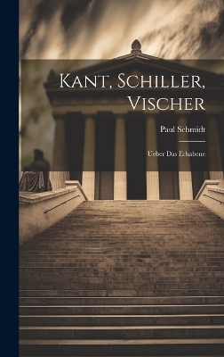 Kant, Schiller, Vischer: Ueber Das Erhabene by Paul Schmidt