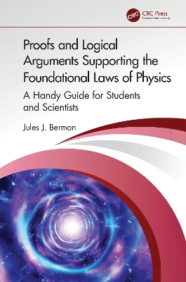 Proofs and Logical Arguments Supporting the Foundational Laws of Physics: A Handy Guide for Students and Scientists book