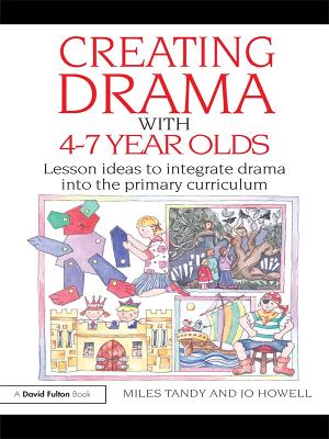 Creating Drama with 4-7 Year Olds: Lesson Ideas to Integrate Drama into the Primary Curriculum book