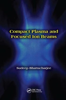 Compact Plasma and Focused Ion Beams by Sudeep Bhattacharjee