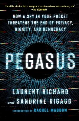 Pegasus: How a Spy in Your Pocket Threatens the End of Privacy, Dignity, and Democracy by Laurent Richard