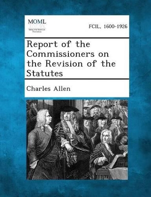 Report of the Commissioners on the Revision of the Statutes by Charles Allen