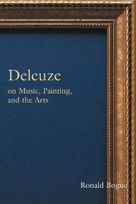 Deleuze on Music, Painting, and the Arts by Ronald Bogue
