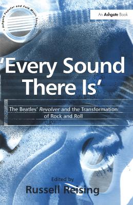 'Every Sound There Is': The Beatles' Revolver and the Transformation of Rock and Roll by Russell Reising