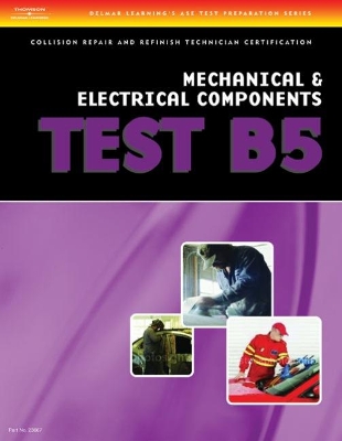 ASE Test Preparation Collision Repair and Refinish- Test B5 Mechanical and Electrical Components book