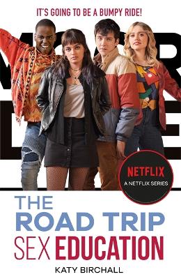 Sex Education: The Road Trip: as seen on Netflix by Katy Birchall
