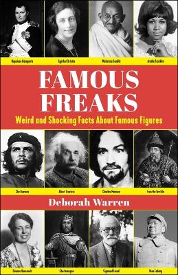 Famous Freaks: Weird and Shocking Facts About Famous Figures by Deborah Warren