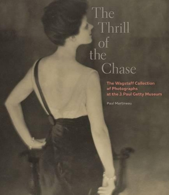 Thrill of the Chase - The Wagstaff Collection of Photographs at the J. Paul Getty Museum book
