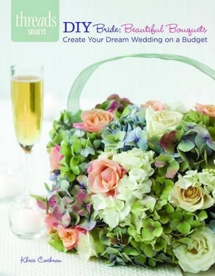 Threads Selects: DIY Bride: Beautiful Bouquets: create your dream wedding on a budget book
