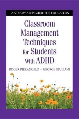 Classroom Management Techniques for Students with ADHD: A Step-by-Step Guide for Educators by Roger Pierangelo
