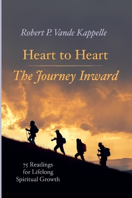 Heart to Heart--The Journey Inward: 75 Readings for Lifelong Spiritual Growth by Robert P Vande Kappelle