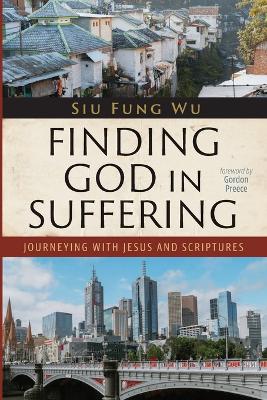 Finding God in Suffering: Journeying with Jesus and Scriptures by Siu Fung Wu