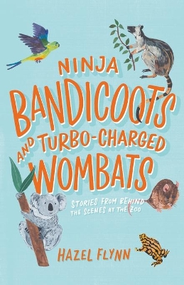 Ninja Bandicoots and Turbo-Charged Wombats: Stories From Behind The Scenes At The Zoo book