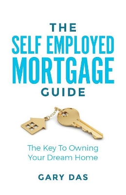 The Self Employed Mortgage Guide by Gary Das