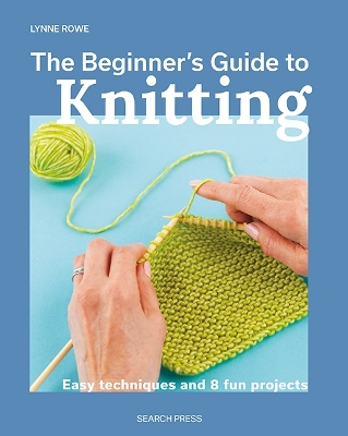 The Beginner's Guide to Knitting: Easy Techniques and 8 Fun Projects book