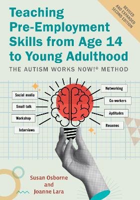 Teaching Pre-Employment Skills from Age 14 to Young Adulthood: The Autism Works Now!® Method. REVISED AND EXPANDED SECOND EDITION book
