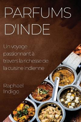 Parfums d'Inde: Un voyage passionnant à travers la richesse de la cuisine indienne book