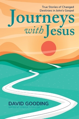 Journeys with Jesus: True Stories of Changed Destinies in John's Gospel book