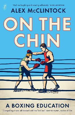 On the Chin: A Boxing Education by Alex McClintock