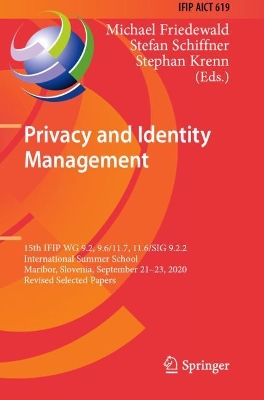 Privacy and Identity Management: 15th IFIP WG 9.2, 9.6/11.7, 11.6/SIG 9.2.2 International Summer School, Maribor, Slovenia, September 21–23, 2020, Revised Selected Papers by Michael Friedewald