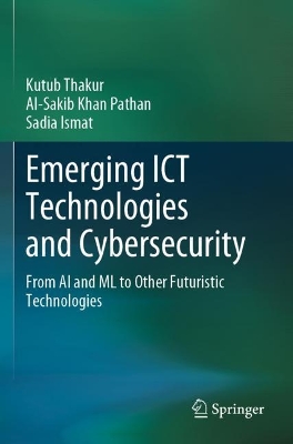 Emerging ICT Technologies and Cybersecurity: From AI and ML to Other Futuristic Technologies book