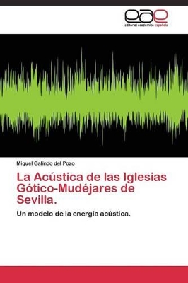 La Acústica de las Iglesias Gótico-Mudéjares de Sevilla. book