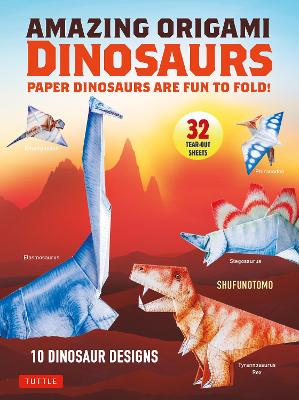 Amazing Origami Dinosaurs: Paper Dinosaurs Are Fun to Fold! (10 Dinosaur Models + 32 Tear-Out Sheets + 5 Bonus Projects) book