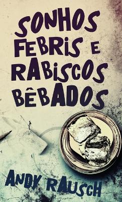 Sonhos Febris e Rabiscos Bêbados by Andy Rausch