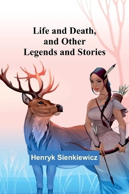 Life and Death, and Other Legends and Stories book