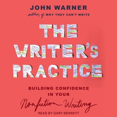The Writer's Practice Lib/E: Building Confidence in Your Nonfiction Writing by John Warner